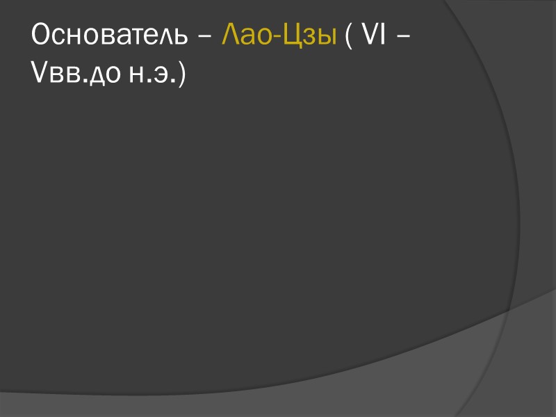 Основатель – Лао-Цзы ( VI – Vвв.до н.э.) Основатель – Лао-Цзы ( VI – Vвв.до н.э.)